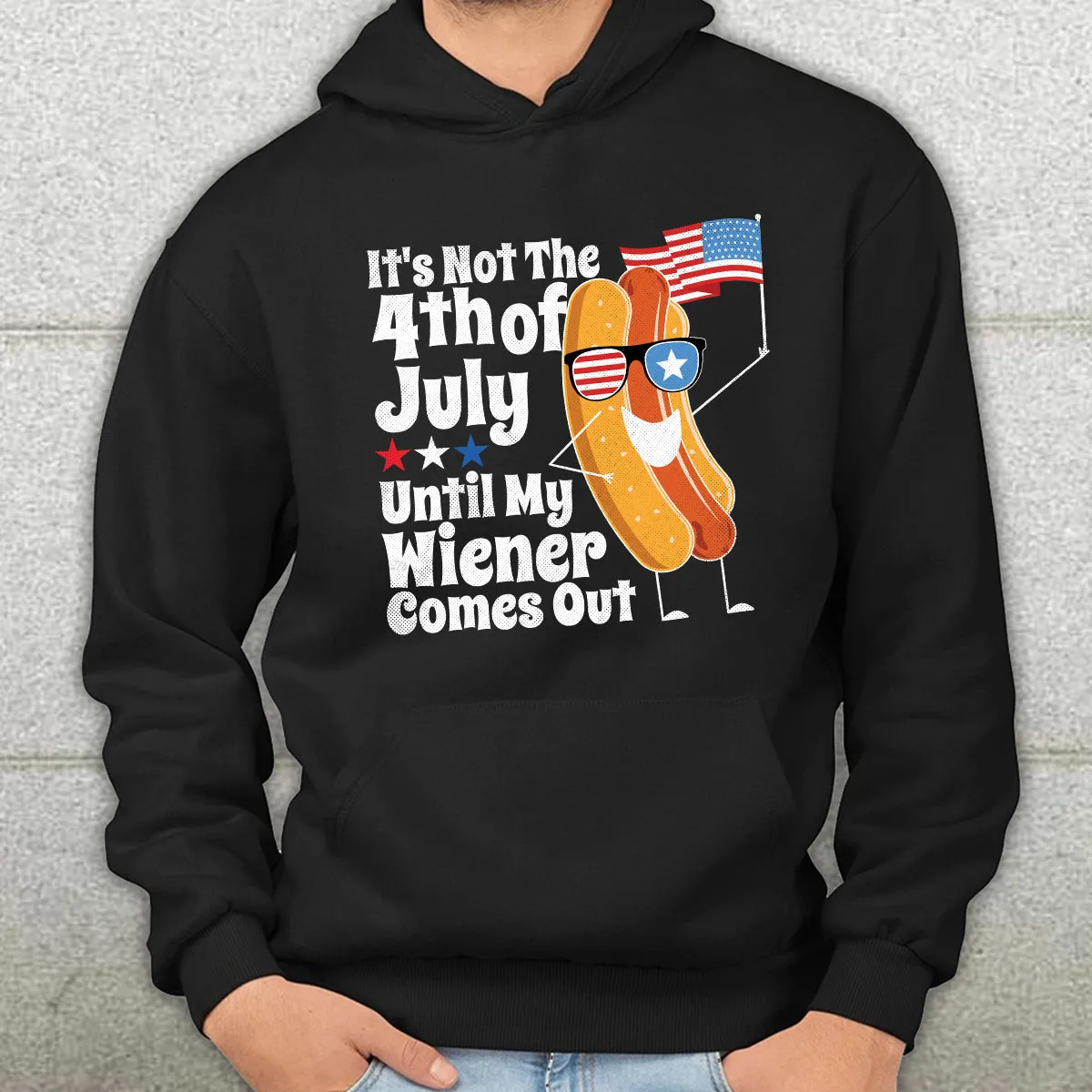 Teesdily | Independence Day Hotdog Graphic Shirt It's Not The 4Th Of July Until My Wiener Comes Out Hoodie Sweatshirt Funny Hot Dog Shirt Patriot Gifts